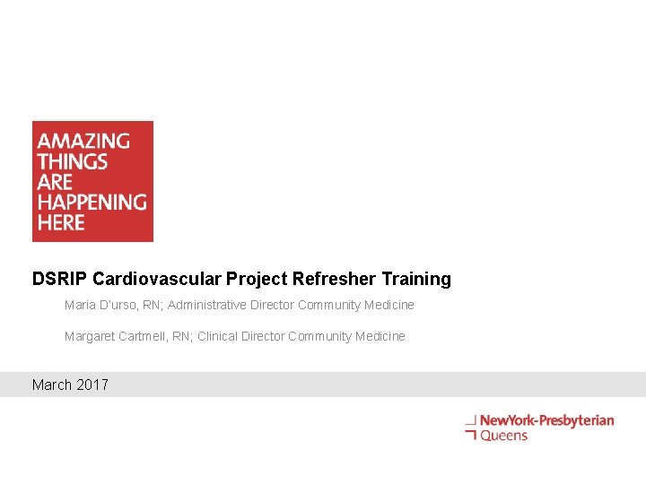 DSRIP Cardiovascular Project Refresher Training Maria D’urso, RN; Administrative Director Community Medicine Margaret Cartmell,