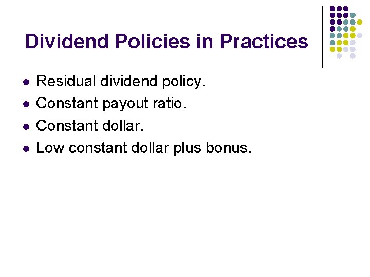 Dividend Policies in Practices l l Residual dividend policy. Constant payout ratio. Constant dollar.