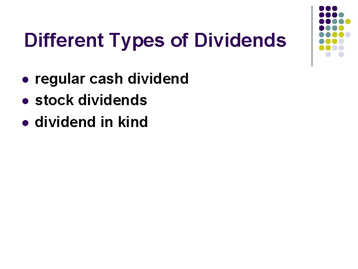 Different Types of Dividends l l l regular cash dividend stock dividends dividend in