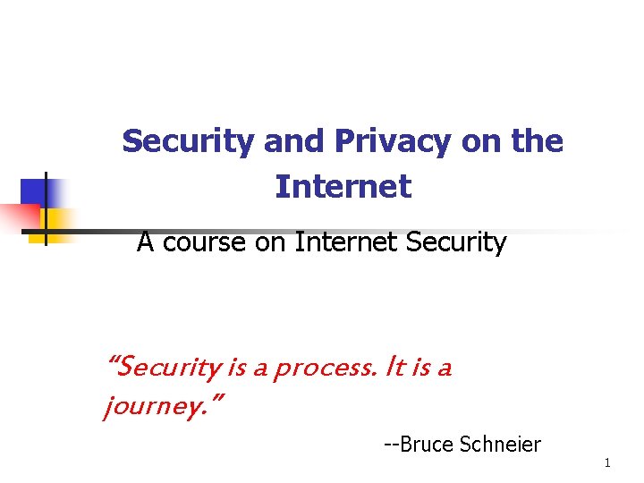 Security and Privacy on the Internet A course on Internet Security “Security is a
