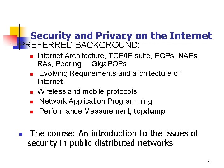 Security and Privacy on the Internet PREFERRED BACKGROUND: n n n Internet Architecture, TCP/IP