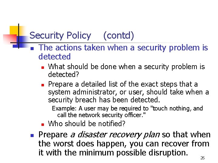 Security Policy (contd) n The actions taken when a security problem is detected n