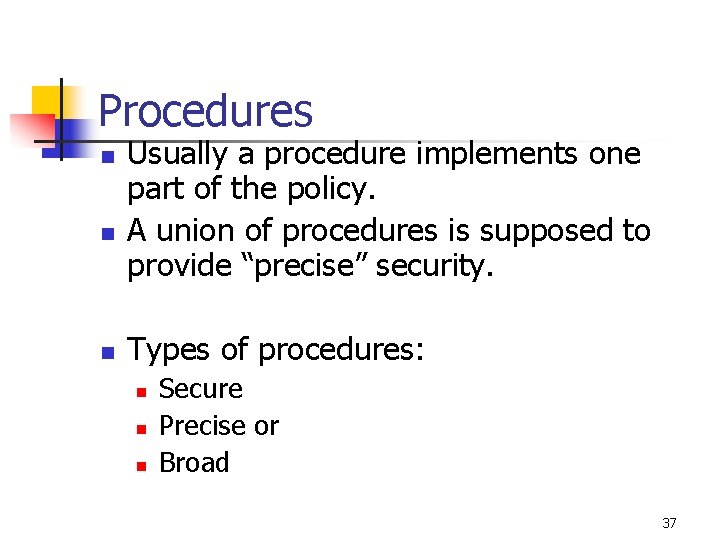 Procedures n n n Usually a procedure implements one part of the policy. A