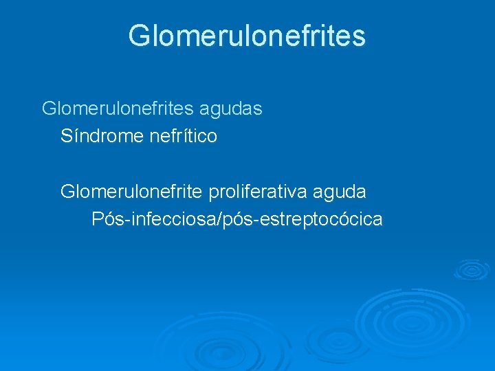 Glomerulonefrites agudas Síndrome nefrítico Glomerulonefrite proliferativa aguda Pós-infecciosa/pós-estreptocócica Glomerulonefrites agudas Síndrome nefrítico Glomerulonefrite proliferativa aguda Pós-infecciosa/pós-estreptocócica