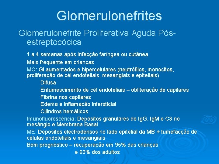 Glomerulonefrites Glomerulonefrite Proliferativa Aguda Pósestreptocócica 1 a 4 semanas após infecção faríngea ou cutânea Glomerulonefrites Glomerulonefrite Proliferativa Aguda Pósestreptocócica 1 a 4 semanas após infecção faríngea ou cutânea