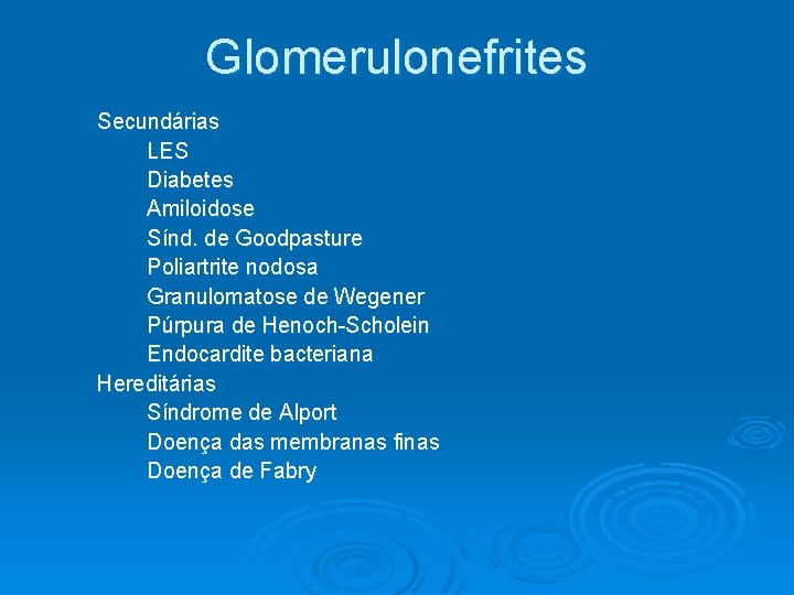 Glomerulonefrites Secundárias LES Diabetes Amiloidose Sínd. de Goodpasture Poliartrite nodosa Granulomatose de Wegener Púrpura Glomerulonefrites Secundárias LES Diabetes Amiloidose Sínd. de Goodpasture Poliartrite nodosa Granulomatose de Wegener Púrpura