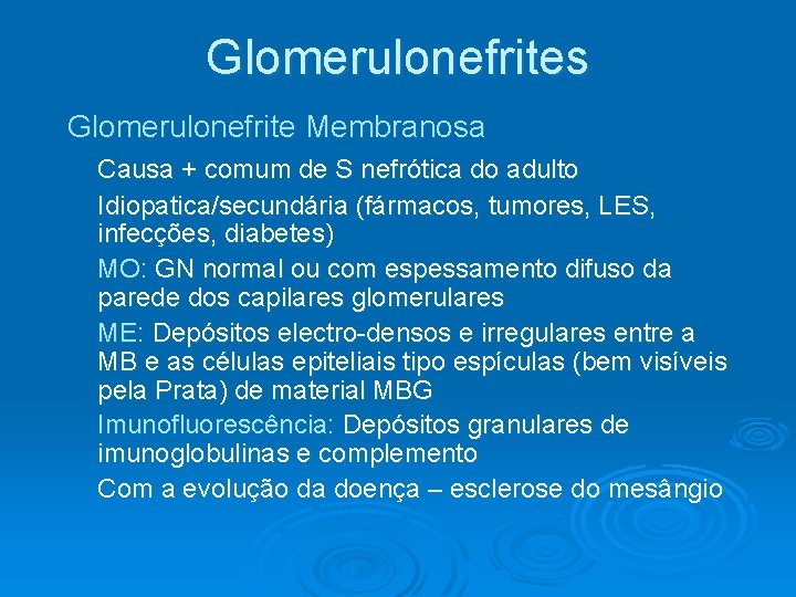 Glomerulonefrites Glomerulonefrite Membranosa Causa + comum de S nefrótica do adulto Idiopatica/secundária (fármacos, tumores, Glomerulonefrites Glomerulonefrite Membranosa Causa + comum de S nefrótica do adulto Idiopatica/secundária (fármacos, tumores,
