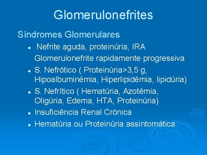 Glomerulonefrites Síndromes Glomerulares l l l Nefrite aguda, proteinúria, IRA Glomerulonefrite rapidamente progressiva S. Glomerulonefrites Síndromes Glomerulares l l l Nefrite aguda, proteinúria, IRA Glomerulonefrite rapidamente progressiva S.