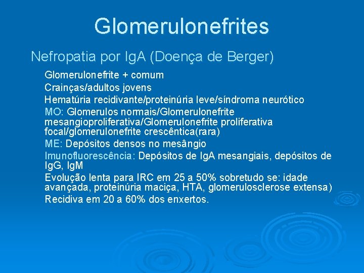 Glomerulonefrites Nefropatia por Ig. A (Doença de Berger) Glomerulonefrite + comum Crainças/adultos jovens Hematúria Glomerulonefrites Nefropatia por Ig. A (Doença de Berger) Glomerulonefrite + comum Crainças/adultos jovens Hematúria