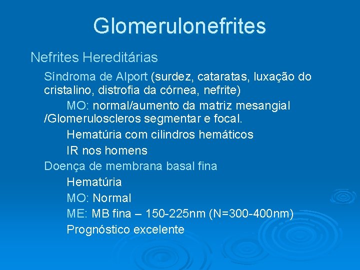 Glomerulonefrites Nefrites Hereditárias Síndroma de Alport (surdez, cataratas, luxação do cristalino, distrofia da córnea, Glomerulonefrites Nefrites Hereditárias Síndroma de Alport (surdez, cataratas, luxação do cristalino, distrofia da córnea,
