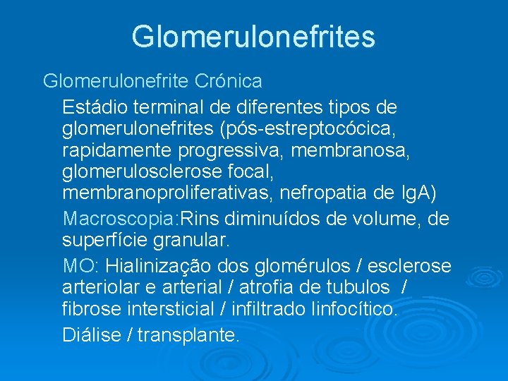 Glomerulonefrites Glomerulonefrite Crónica Estádio terminal de diferentes tipos de glomerulonefrites (pós-estreptocócica, rapidamente progressiva, membranosa, Glomerulonefrites Glomerulonefrite Crónica Estádio terminal de diferentes tipos de glomerulonefrites (pós-estreptocócica, rapidamente progressiva, membranosa,