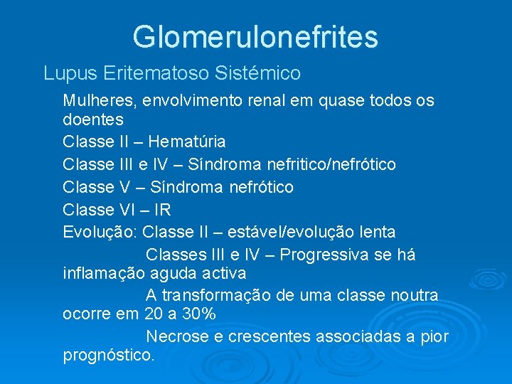 Glomerulonefrites Lupus Eritematoso Sistémico Mulheres, envolvimento renal em quase todos os doentes Classe II Glomerulonefrites Lupus Eritematoso Sistémico Mulheres, envolvimento renal em quase todos os doentes Classe II