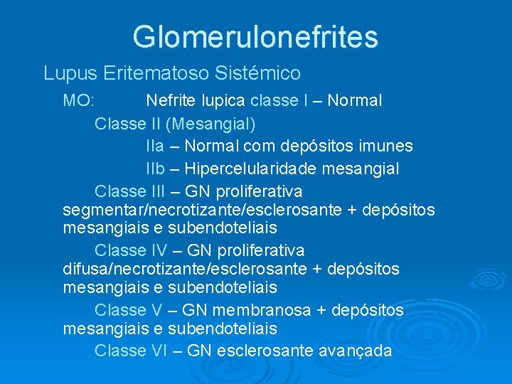 Glomerulonefrites Lupus Eritematoso Sistémico MO: Nefrite lupica classe I – Normal Classe II (Mesangial) Glomerulonefrites Lupus Eritematoso Sistémico MO: Nefrite lupica classe I – Normal Classe II (Mesangial)