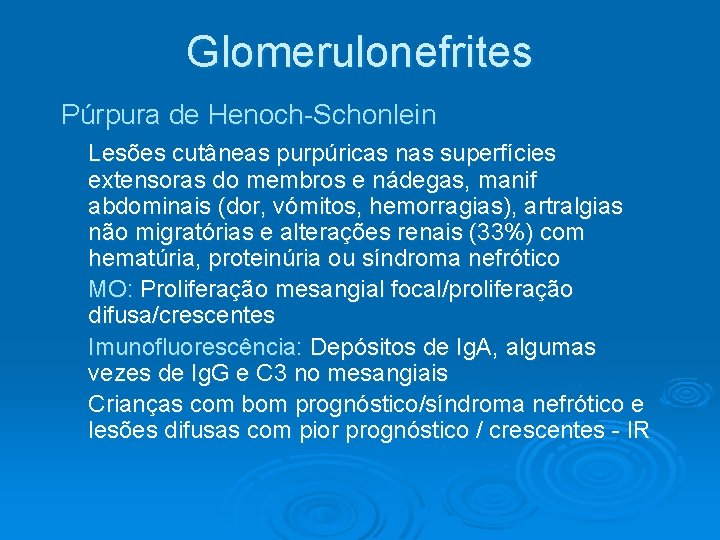 Glomerulonefrites Púrpura de Henoch-Schonlein Lesões cutâneas purpúricas nas superfícies extensoras do membros e nádegas, Glomerulonefrites Púrpura de Henoch-Schonlein Lesões cutâneas purpúricas nas superfícies extensoras do membros e nádegas,