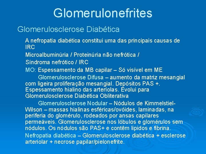 Glomerulonefrites Glomerulosclerose Diabética A nefropatia diabética constitui uma das principais causas de IRC Microalbuminúria Glomerulonefrites Glomerulosclerose Diabética A nefropatia diabética constitui uma das principais causas de IRC Microalbuminúria