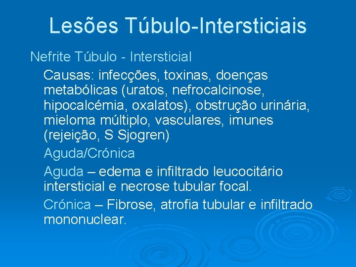 Lesões Túbulo-Intersticiais Nefrite Túbulo - Intersticial Causas: infecções, toxinas, doenças metabólicas (uratos, nefrocalcinose, hipocalcémia, Lesões Túbulo-Intersticiais Nefrite Túbulo - Intersticial Causas: infecções, toxinas, doenças metabólicas (uratos, nefrocalcinose, hipocalcémia,