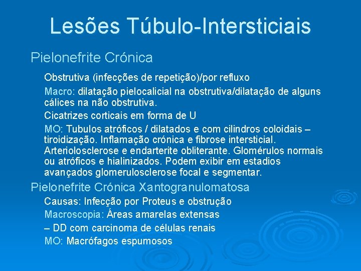 Lesões Túbulo-Intersticiais Pielonefrite Crónica Obstrutiva (infecções de repetição)/por refluxo Macro: dilatação pielocalicial na obstrutiva/dilatação Lesões Túbulo-Intersticiais Pielonefrite Crónica Obstrutiva (infecções de repetição)/por refluxo Macro: dilatação pielocalicial na obstrutiva/dilatação