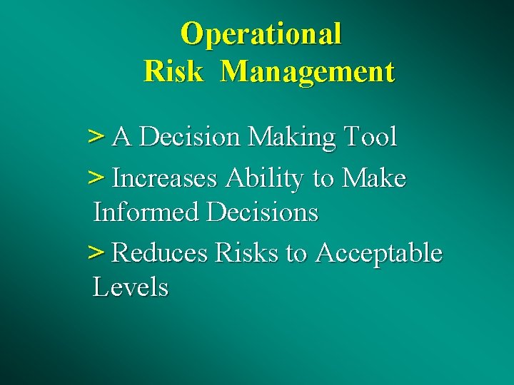 Operational Risk Management > A Decision Making Tool > Increases Ability to Make Informed