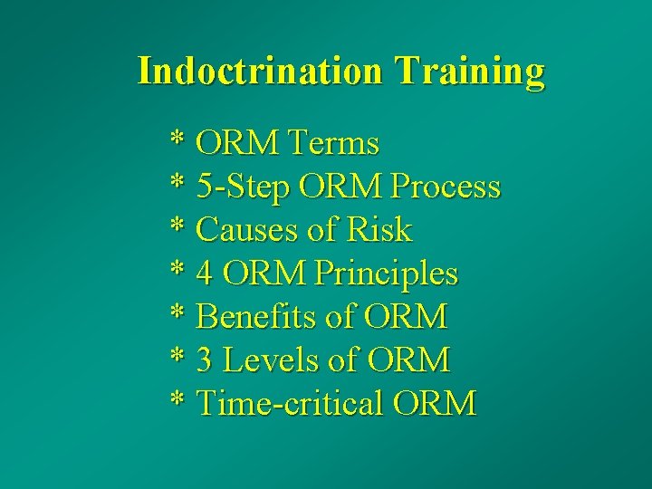Indoctrination Training * ORM Terms * 5 -Step ORM Process * Causes of Risk