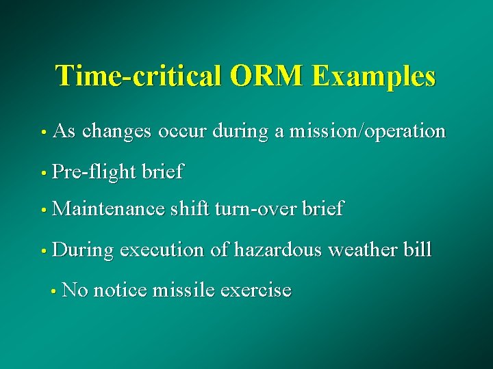 Time-critical ORM Examples • As changes occur during a mission/operation • Pre-flight brief •