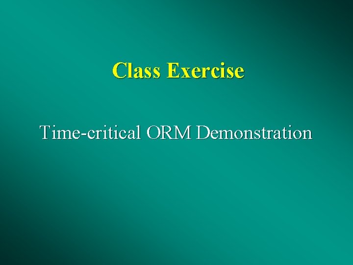 Class Exercise Time-critical ORM Demonstration 