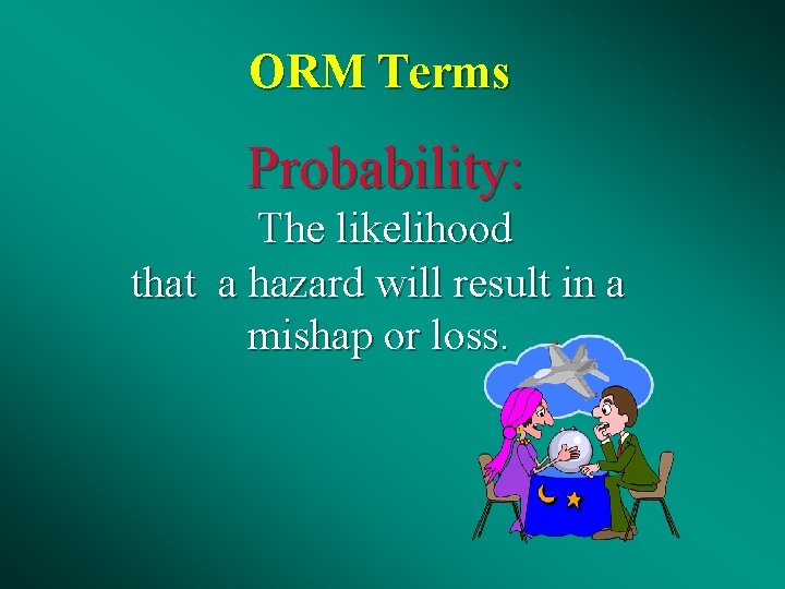 ORM Terms Probability: The likelihood that a hazard will result in a mishap or