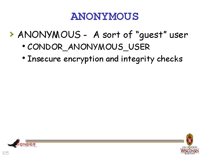 ANONYMOUS › ANONYMOUS - A sort of “guest” user h. CONDOR_ANONYMOUS_USER h. Insecure encryption