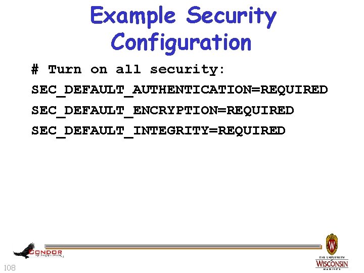 Example Security Configuration # Turn on all security: SEC_DEFAULT_AUTHENTICATION=REQUIRED SEC_DEFAULT_ENCRYPTION=REQUIRED SEC_DEFAULT_INTEGRITY=REQUIRED 108 