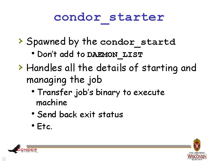 condor_starter › Spawned by the condor_startd h. Don’t add to DAEMON_LIST › Handles all