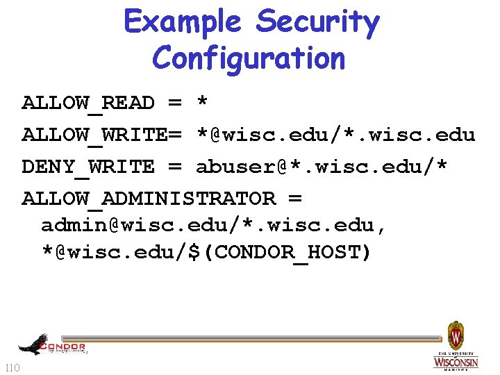 Example Security Configuration ALLOW_READ = * ALLOW_WRITE= *@wisc. edu/*. wisc. edu DENY_WRITE = abuser@*.