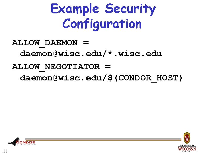 Example Security Configuration ALLOW_DAEMON = daemon@wisc. edu/*. wisc. edu ALLOW_NEGOTIATOR = daemon@wisc. edu/$(CONDOR_HOST) 111