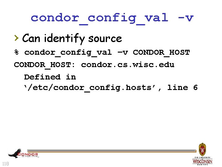 condor_config_val -v › Can identify source % condor_config_val –v CONDOR_HOST: condor. cs. wisc. edu