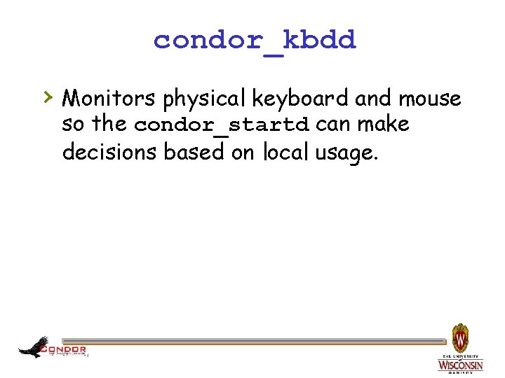 condor_kbdd › Monitors physical keyboard and mouse so the condor_startd can make decisions based