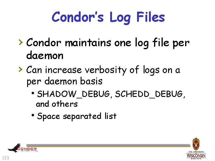 Condor’s Log Files › Condor maintains one log file per daemon › Can increase