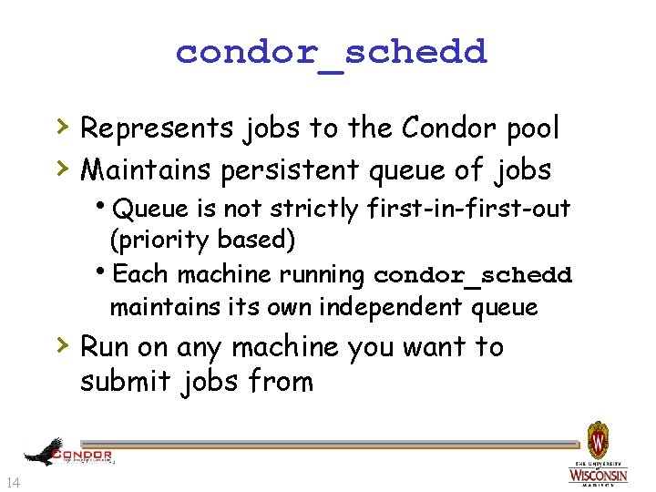 condor_schedd › Represents jobs to the Condor pool › Maintains persistent queue of jobs