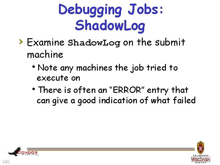 Debugging Jobs: Shadow. Log › Examine Shadow. Log on the submit machine h. Note