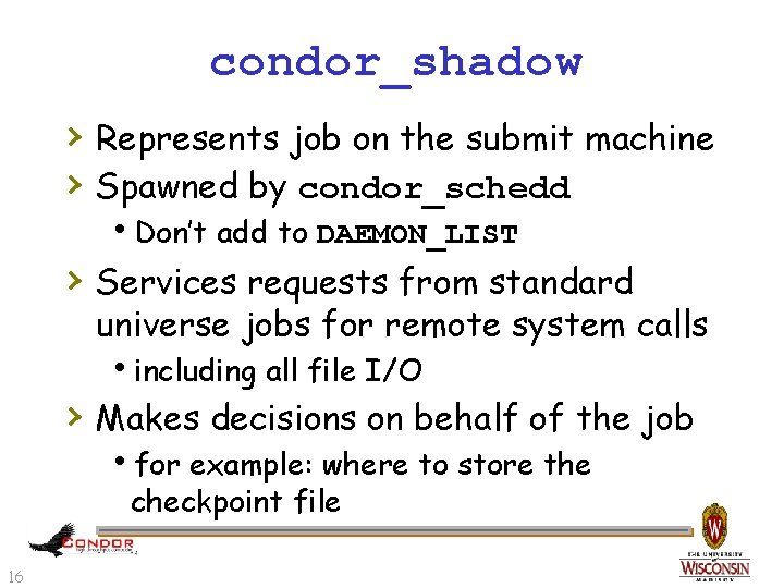 condor_shadow › Represents job on the submit machine › Spawned by condor_schedd h. Don’t