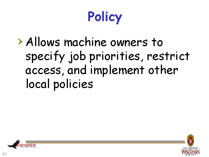 Policy › Allows machine owners to specify job priorities, restrict access, and implement other
