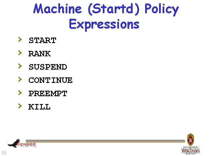 › › › 51 Machine (Startd) Policy Expressions START RANK SUSPEND CONTINUE PREEMPT KILL
