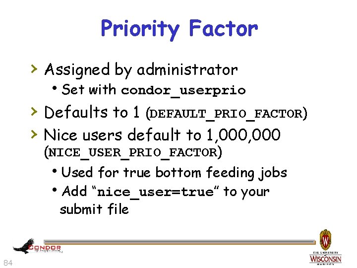 Priority Factor › Assigned by administrator h. Set with condor_userprio › Defaults to 1