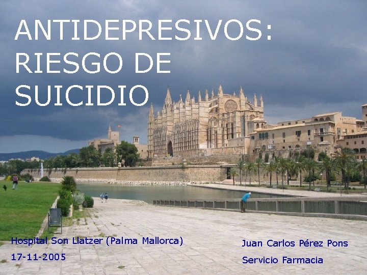 ANTIDEPRESIVOS: RIESGO DE SUICIDIO Hospital Son Llatzer (Palma Mallorca) Juan Carlos Pérez Pons 17