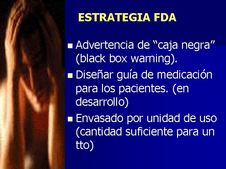 ESTRATEGIA FDA n Advertencia de “caja negra” (black box warning). n Diseñar guía de