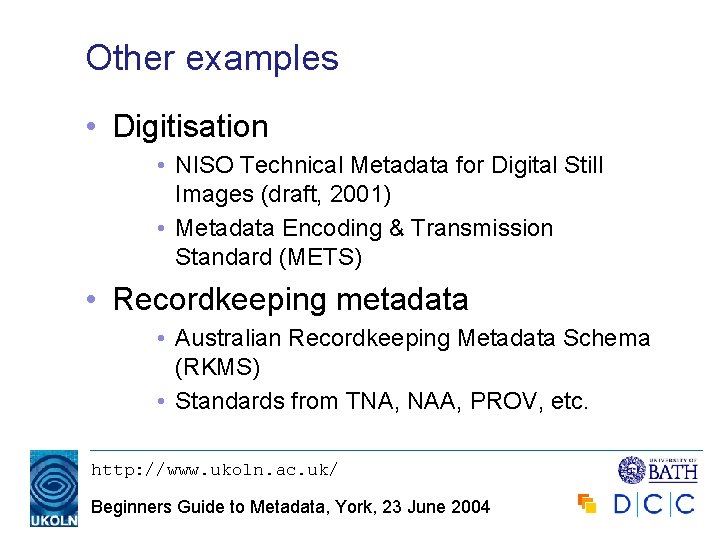 Other examples • Digitisation • NISO Technical Metadata for Digital Still Images (draft, 2001)