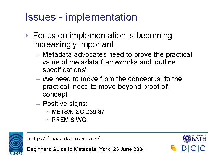 Issues - implementation • Focus on implementation is becoming increasingly important: – Metadata advocates
