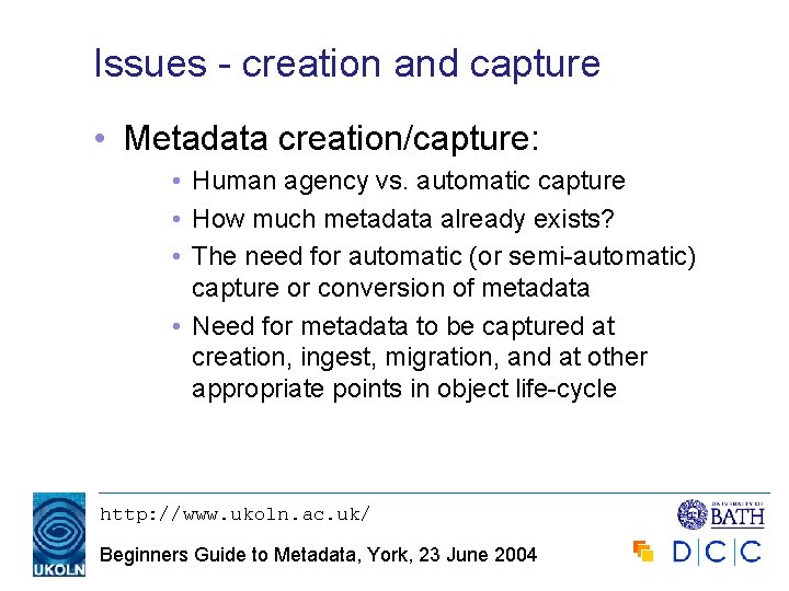 Issues - creation and capture • Metadata creation/capture: • Human agency vs. automatic capture