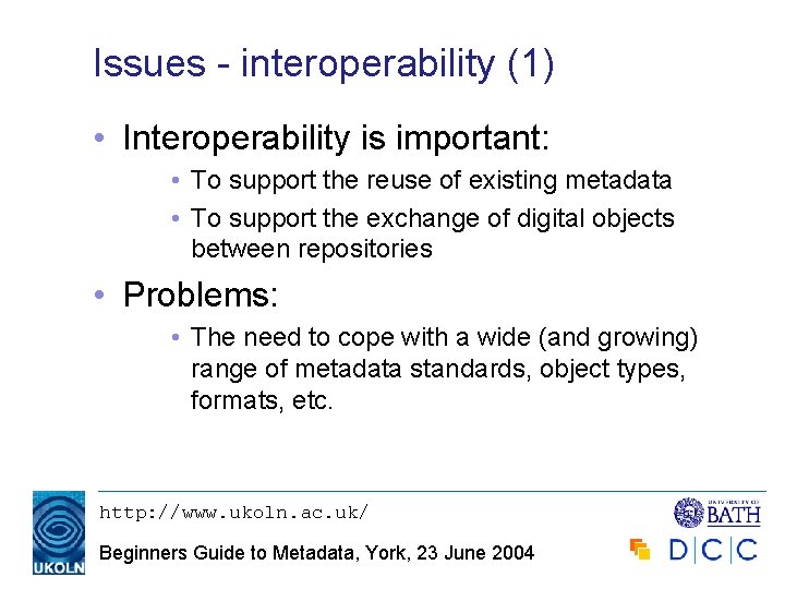 Issues - interoperability (1) • Interoperability is important: • To support the reuse of