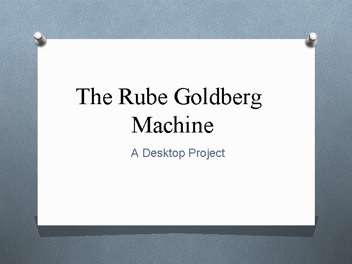 The Rube Goldberg Machine A Desktop Project 