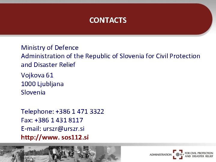 CONTACTS Ministry of Defence Administration of the Republic of Slovenia for Civil Protection and