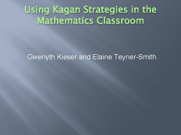 Using Kagan Strategies in the Mathematics Classroom Gwenyth Kieser and Elaine Teyner-Smith 