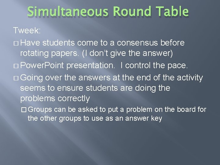 Simultaneous Round Table Tweek: � Have students come to a consensus before rotating papers.